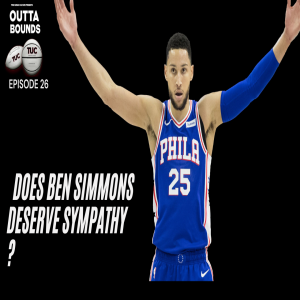 Outta Bounds Ep 26 Does Ben Simmons Deserve  Sympathy?