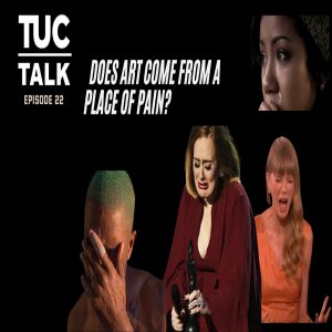 TUC Talk Ep 22 Does Art Come From a Place of Pain?