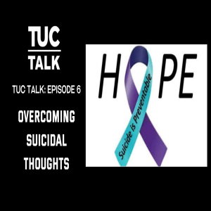 TUC Talk Ep 6. Overcoming Suicidal Thoughts