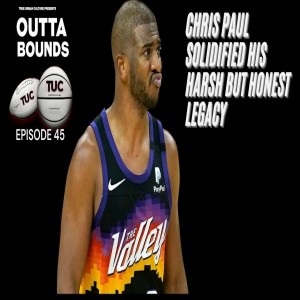 Outta Bounds Ep 45 Chris Paul Officially Solidified His Harsh, but Honest Legacy.