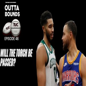 Outta Bounds Ep 46: Will the Torch be Passed?