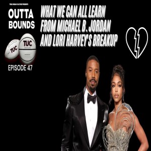 Outta Bounds Ep 47 What We Can All Learn From the Michael B. Jordan and Lori Harvey Breakup