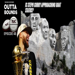 Outta Bounds Ep 48 Is Steph Curry Approaching GOAT Status?