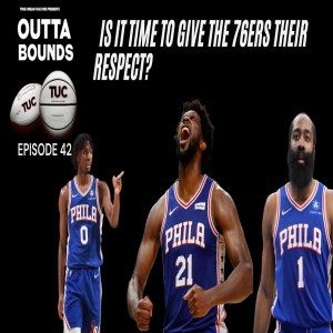 Outta Bounds Ep 42 Is it Time to Give the 76ers Their Respect?