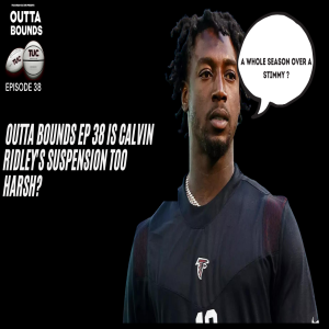 Outta Bounds Ep 38 Is Calvin Ridley’s Suspension Too Harsh?