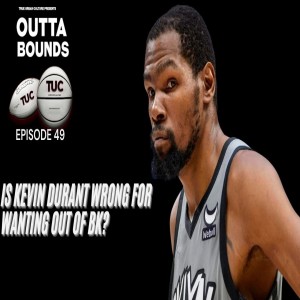 Outta Bounds Ep 49 Is Kevin Durant Wrong For Wanting Out of BK?
