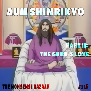 116 - Aum Shinrikyo Part II: The Guru’s Love