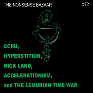 72 - CCRU, Hyperstition, Nick Land, Accelerationism, and the Lemurian Time War