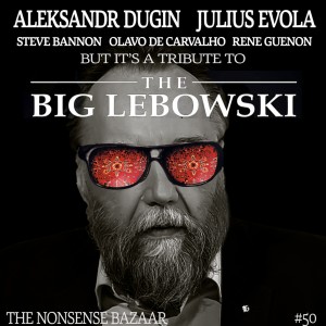 50 - Aleksandr Dugin and Traditionalism But it’s a Tribute to The Big Lebowski