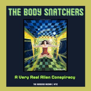 112 - The Bodysnatchers: A Very Real Alien Conspiracy