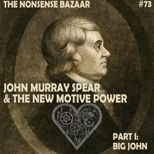 73 - John Murray Spear & The New Motive Power Part I: Big John