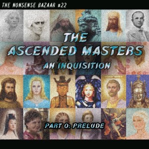 22 - The Ascended Masters, An Inquisition Part 0: Prelude