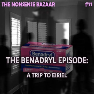 71 - The Benadryl Episode: A Trip to Eiriel