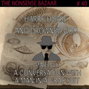 40 - Harry Horse and Drowned God Part III: A Conversation With a Man in a Gray Suit
