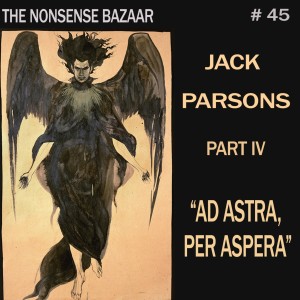 45 - Jack Parsons Part IV: Ad Astra, Per Aspera (To The Stars, Through Hardship)