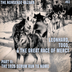 82 - Leonhard, Togo, & The Great Race of Mercy Part II: The 1925 Serum Run to Nome