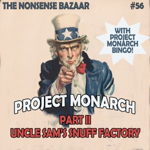56 - Project Monarch Part II: Uncle Sam’s Snuff Factory