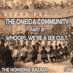 49 - The Oneida Community Part III: Whoops, We’re a Sex Cult