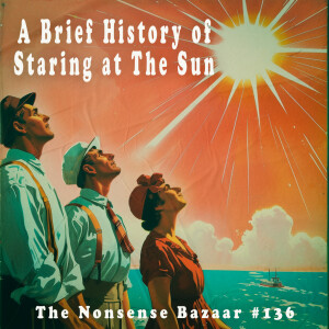 136 - A Brief History of Staring at The Sun