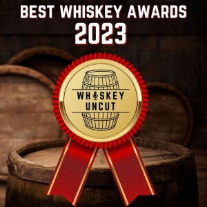 Best Whiskies of 2023: Whiskey Uncut Awards! [S3:E20]