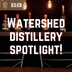 Watershed Distillery Spotlight & Guest! [S3:E8]