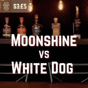 Moonshine Vs White Dog: Is There a Difference? [S3:E5]