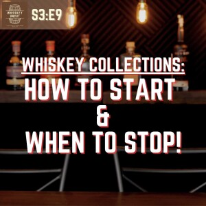 Whiskey Collections: How To Start & When To Stop? [S3:E9]