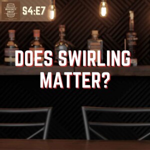 Swirling Your Whiskey: Does it Matter? [S4:E7]