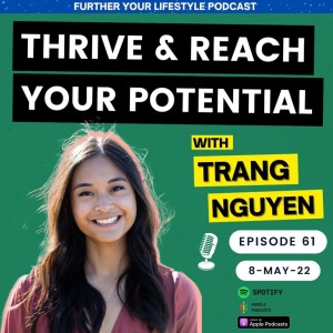 78. What Does It Take To Reach Your Potential and Thrive? [Trang as a Guest on The Further Your Lifestyle Podcast with Host Chris Furlong]