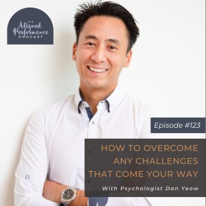 123. How to Overcome Any Challenges That Come Your Way With Psychologist Dan Yeow