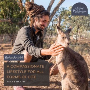 44. A Compassionate Lifestyle for All Forms of Life with Seb Alex