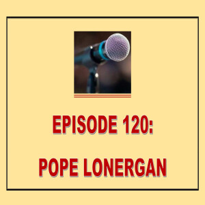 EPISODE 120: POPE LONERGAN