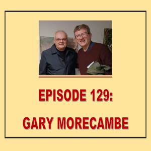 EPISODE 129: GARY MORECAMBE