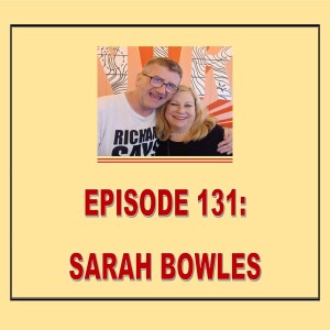 EPISODE 131: SARAH BOWLES