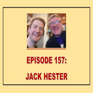 EPISODE 157: JACK HESTER