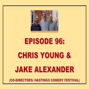 EPISODE 96: CHRIS YOUNG & JAKE ALEXANDER (CO-DIRECTORS: HASTINGS COMEDY FESTIVAL)