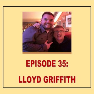 EPISODE 35: LLOYD GRIFFITH