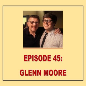 EPISODE 45: GLENN MOORE