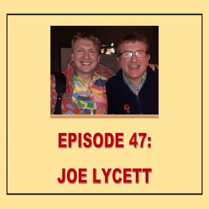 EPISODE 47: JOE LYCETT