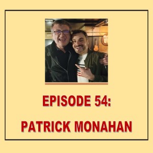 EPISODE 54 - PATRICK MONAHAN