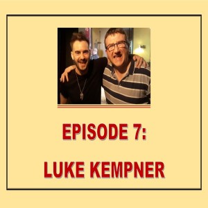 EPISODE 07: LUKE KEMPNER