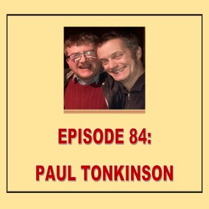 EPISODE 84: PAUL TONKINSON