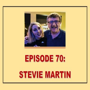 EPISODE 70: STEVIE MARTIN