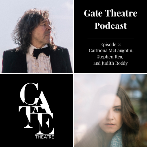 Gate Theatre Podcast Episode 2: Caitríona McLaughlin, Stephen Rea, and Judith Roddy