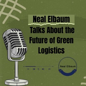 Neal Elbaum Talks About the Future of Green Logistics
