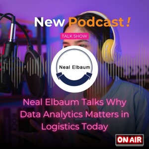 Neal Elbaum Talks Why Data Analytics Matters in Logistics Today