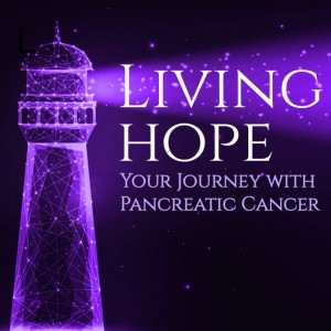 Living Hope-Using Grief to Start the Pancreatic Cancer Action Network