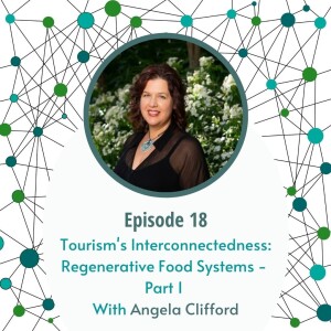 Tourism’s Interconnectedness: Regenerative Food Systems - Part One with Angela Clifford