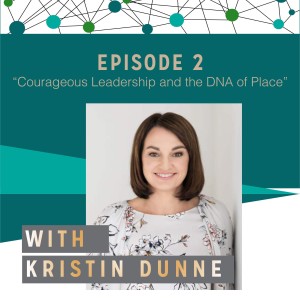 Kristin Dunne - Courageous Leadership & The DNA of Place