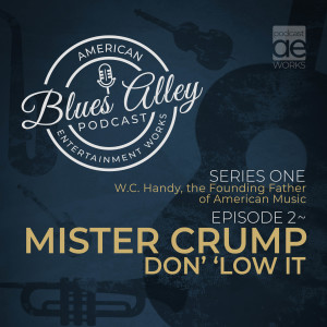 W.C. Handy, the Founding Father of American Music EP 2 – Mister Crump Don’ ‘Low It